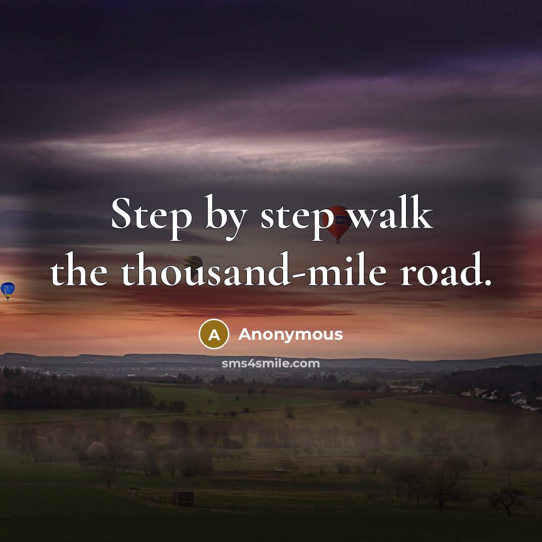 “Step by step walk the thousand-mile road.” quote by Anonymous