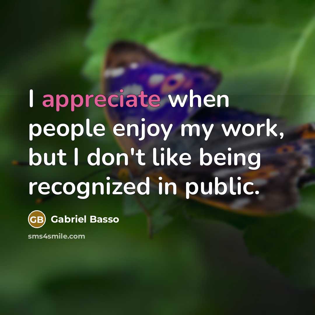 “I appreciate when people enjoy my work, but I don't like being recognized in public.” quote by Gabriel Basso