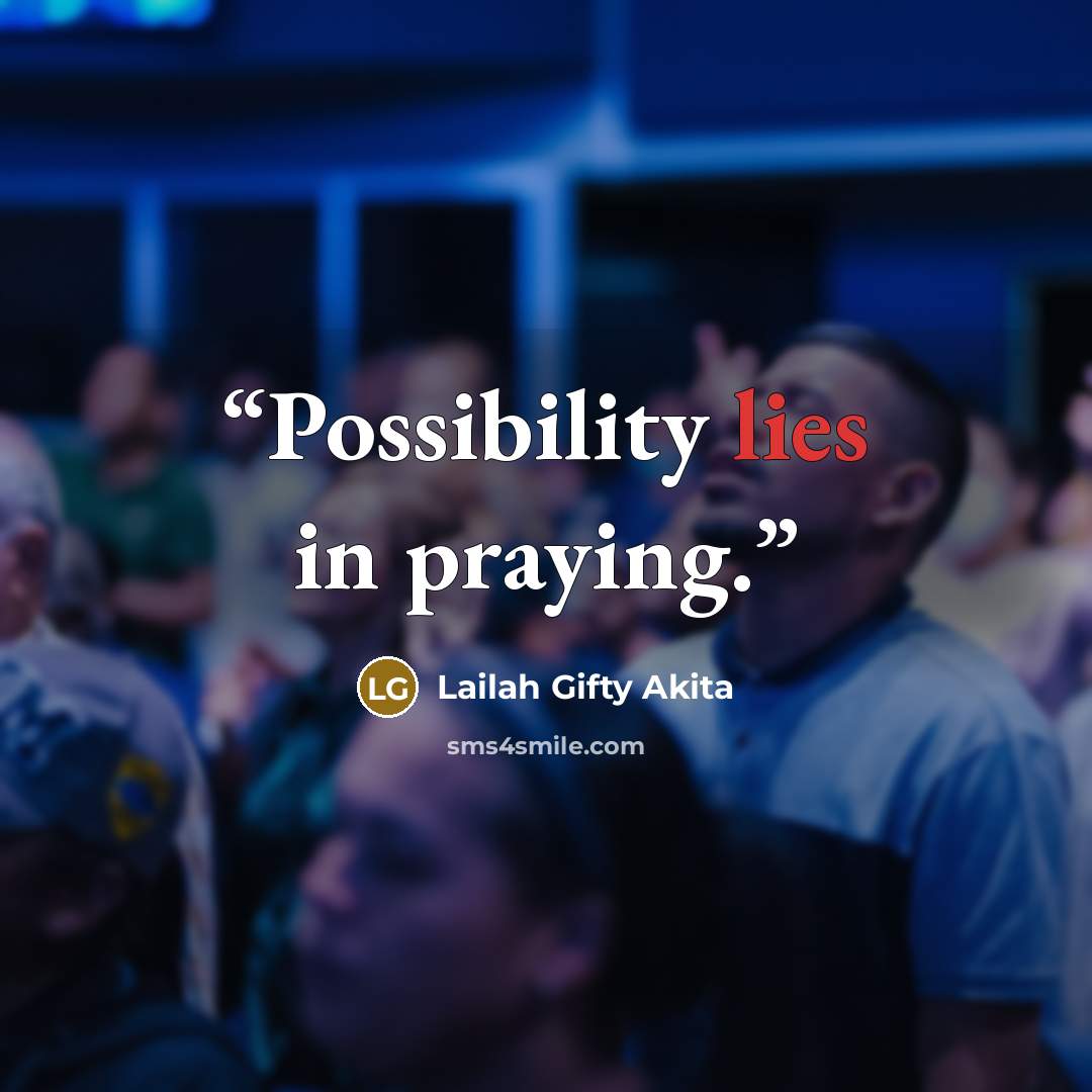 “Possibility lies in praying.” quote by Lailah Gifty Akita