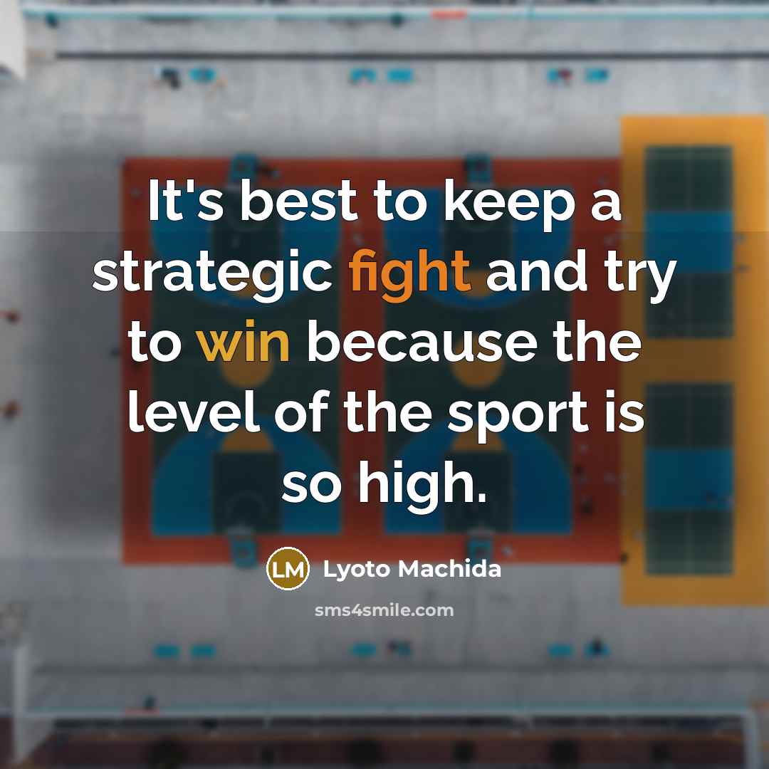 “It's best to keep a strategic fight and try to win because the level of the sport is so high.” quote by Lyoto Machida