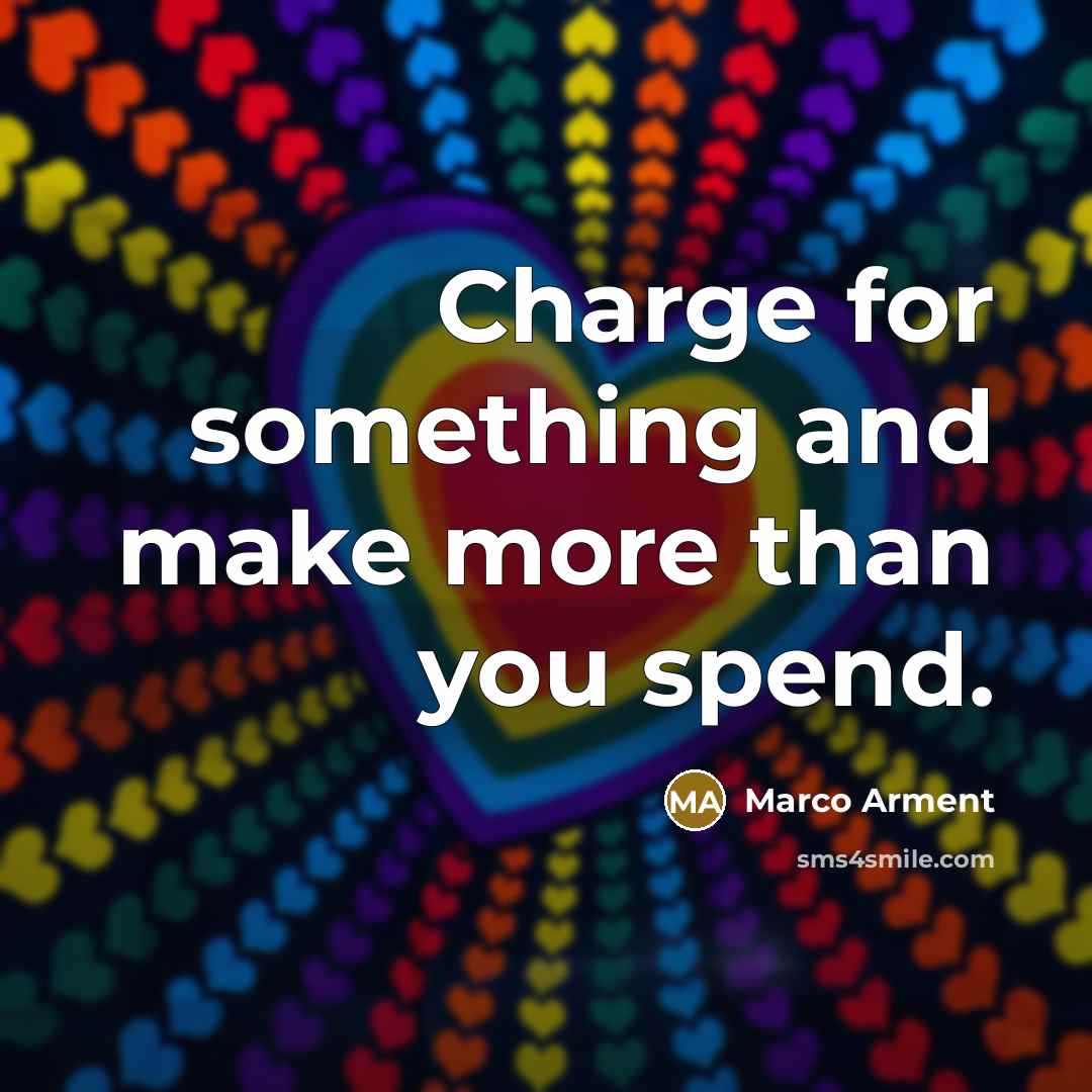 “Charge for something and make more than you spend.” quote by Marco Arment
