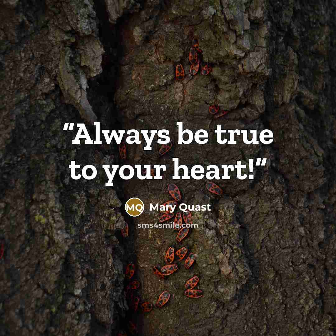 “Always be true to your heart!” quote by Mary Quast