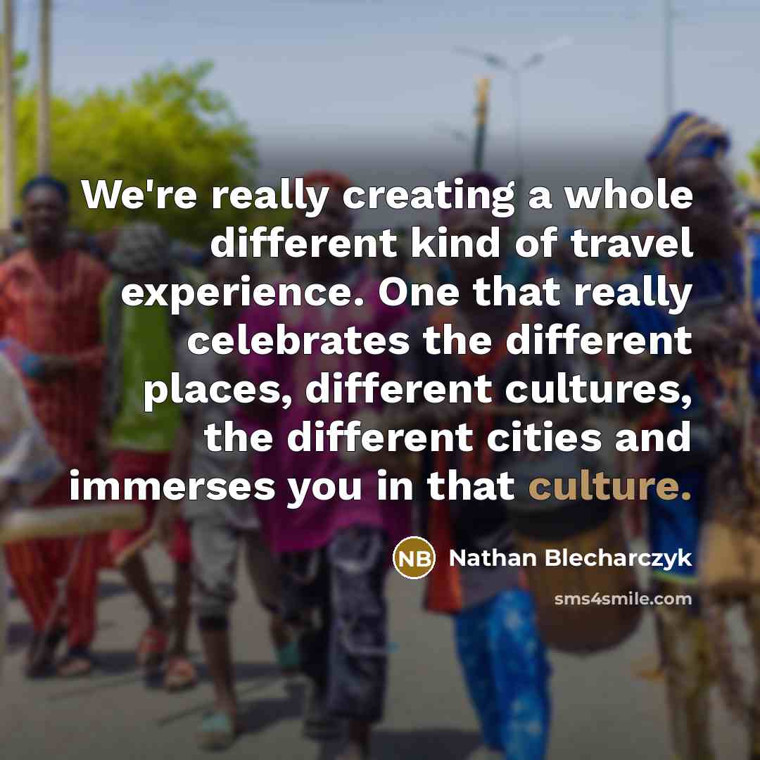 “We're really creating a whole different kind of travel experience. One that really celebrates the different places, different cultures, the different cities and immerses you in that culture.” quote by Nathan Blecharczyk
