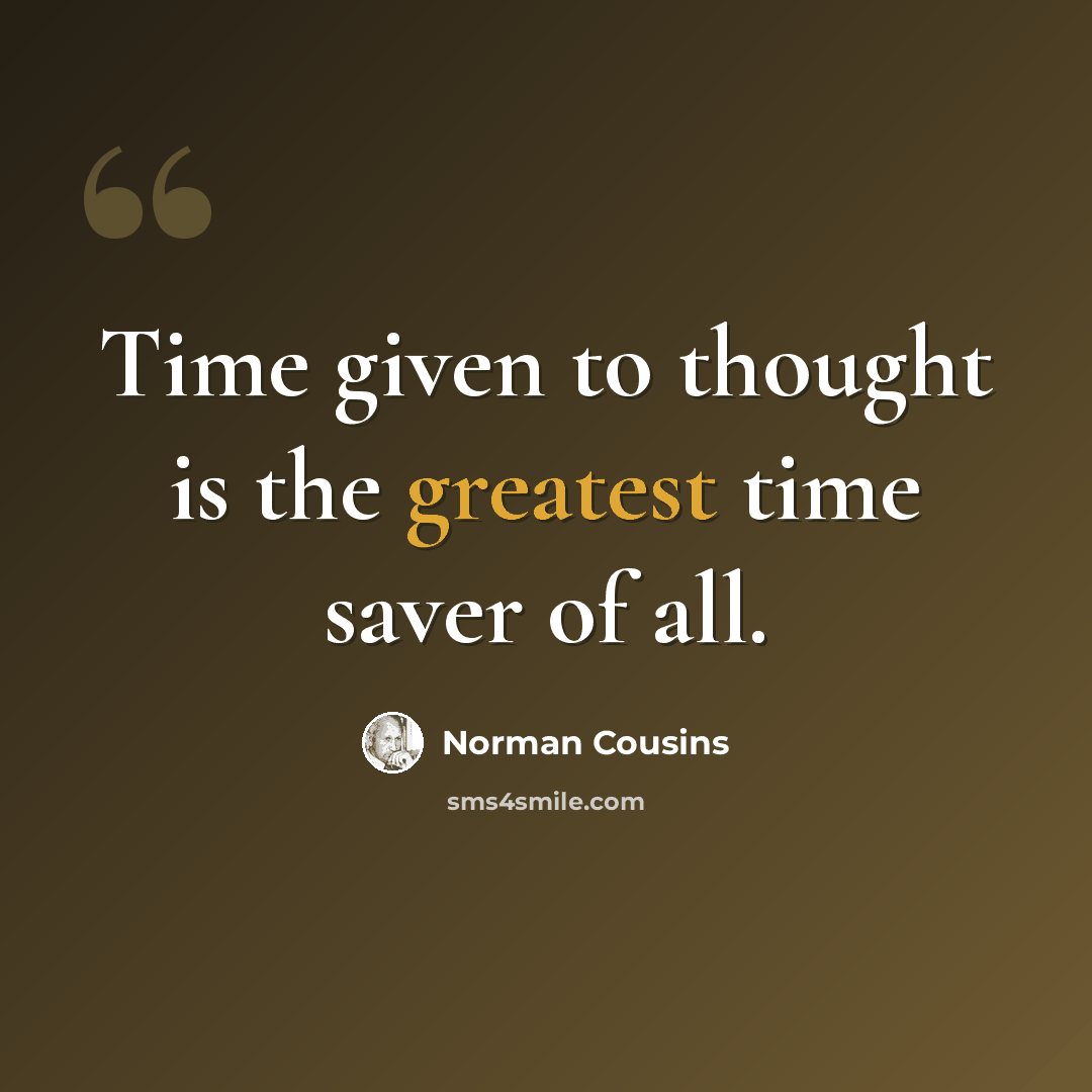 “Time given to thought is the greatest time saver of all.” quote by Norman Cousins