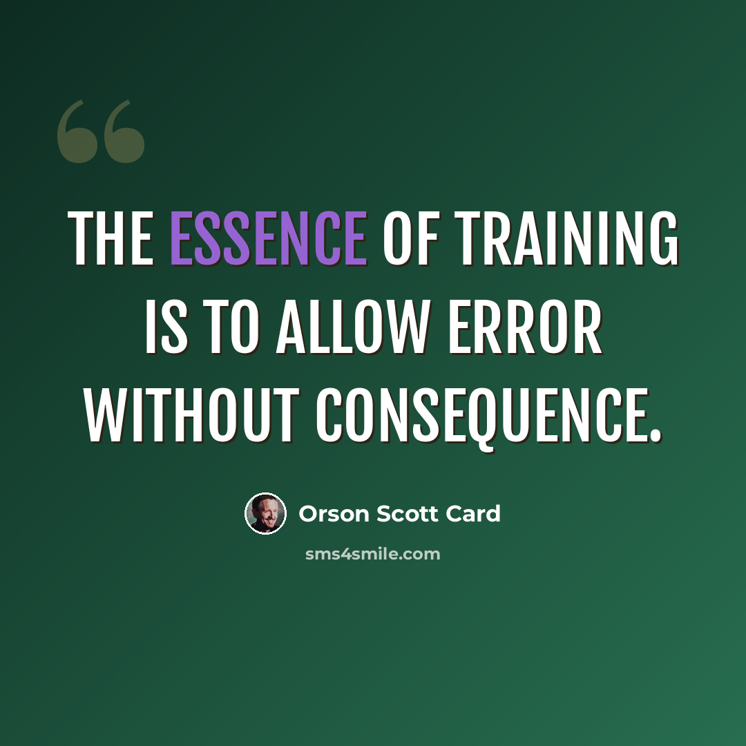 “The essence of training is to allow error without consequence.” quote by Orson Scott Card
