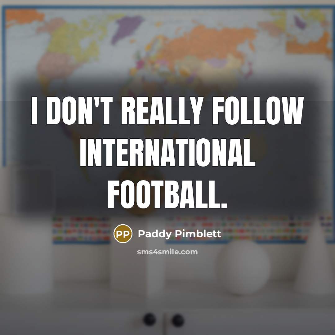 “I don't really follow international football.” quote by Paddy Pimblett