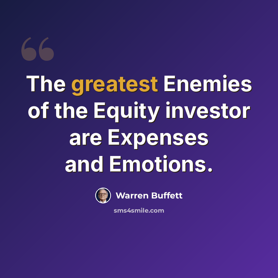 “The greatest Enemies of the Equity investor are Expenses and Emotions.” quote by Warren Buffett