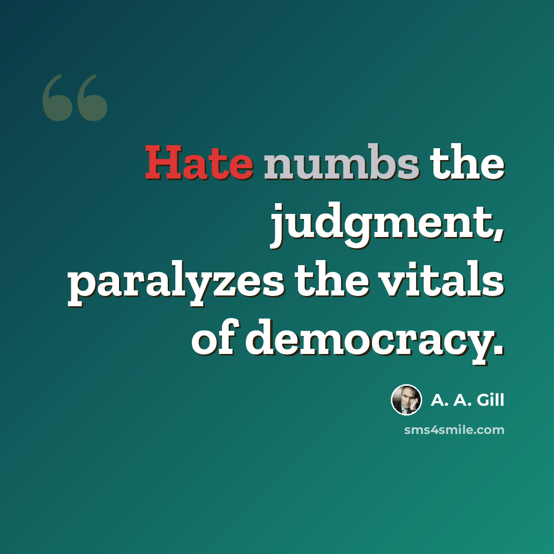 “Hate numbs the judgment, paralyzes the vitals of democracy.” quote by A. A. Gill
