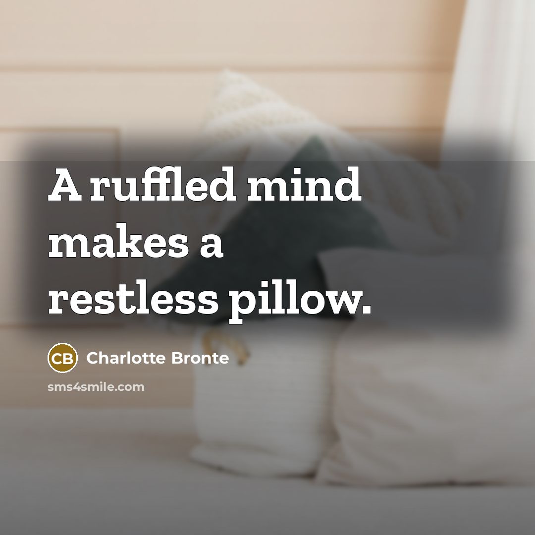 “A ruffled mind makes a restless pillow.” quote by Charlotte Bronte
