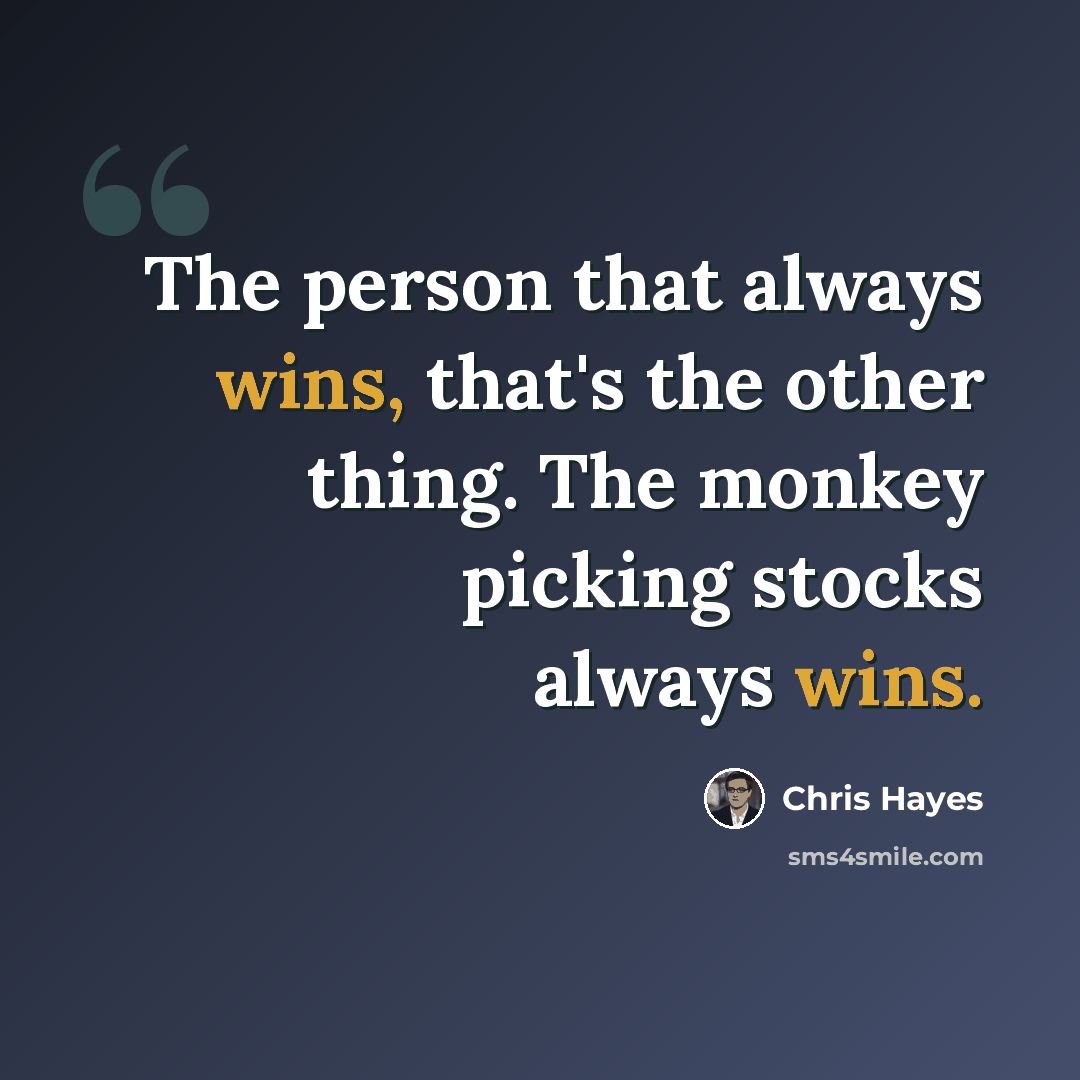 “The person that always wins, that's the other thing. The monkey picking stocks always wins.” quote by Chris Hayes