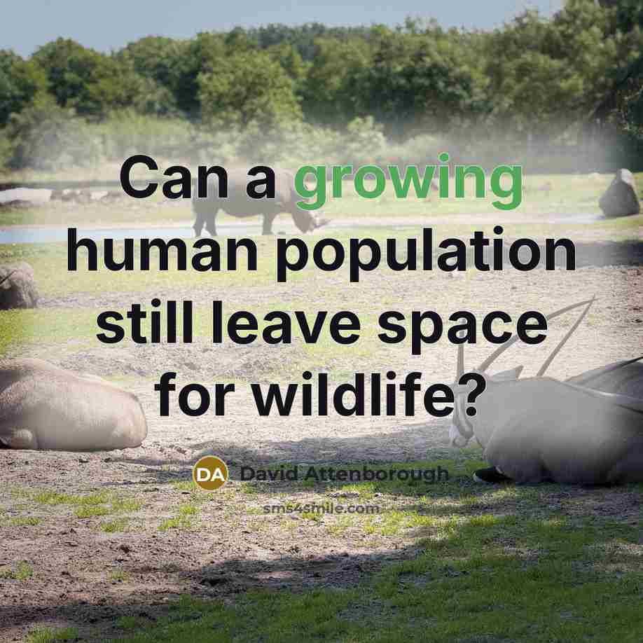 “Can a growing human population still leave space for wildlife?” quote by David Attenborough