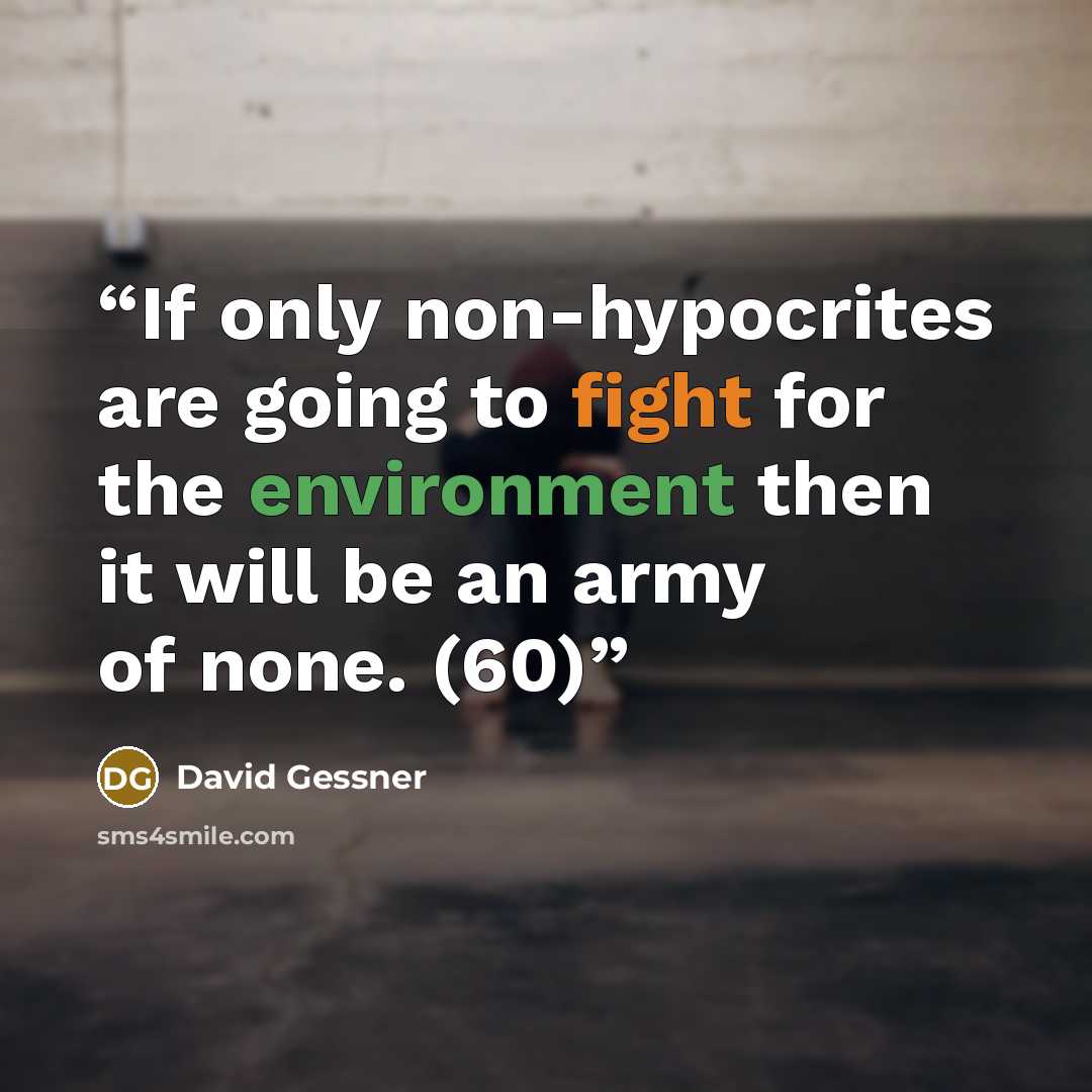 “If only non-hypocrites are going to fight for the environment then it will be an army of none. (60)” quote by David Gessner