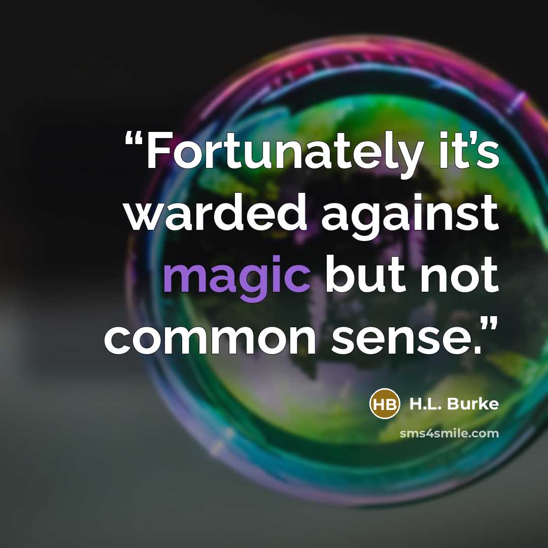 “Fortunately it’s warded against magic but not common sense.” quote by H.L. Burke