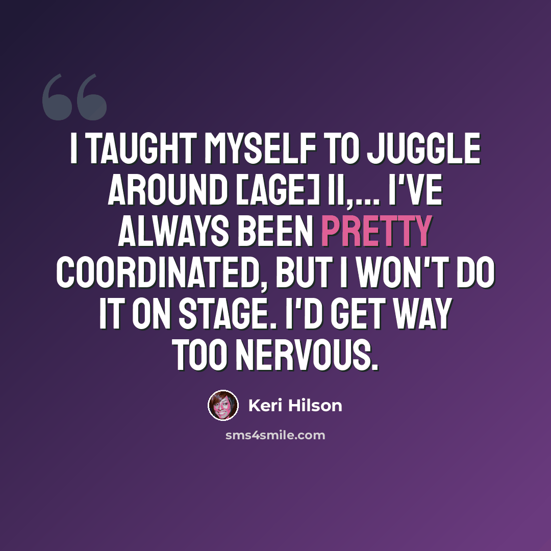 “I taught myself to juggle around [age] 11,... I've always been pretty coordinated, but I won't do it on stage. I'd get way too nervous.” quote by Keri Hilson