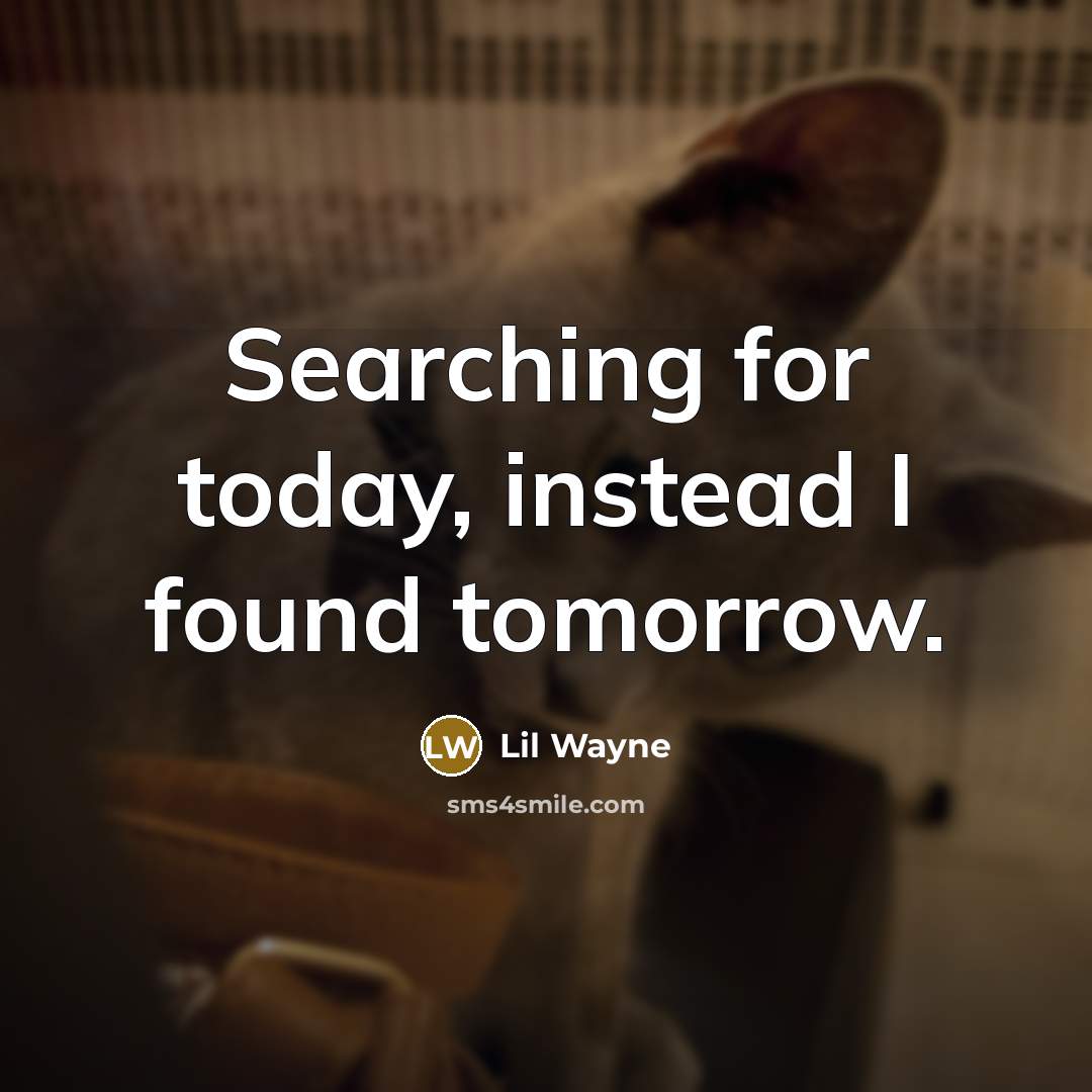 “Searching for today, instead I found tomorrow.” quote by Lil Wayne