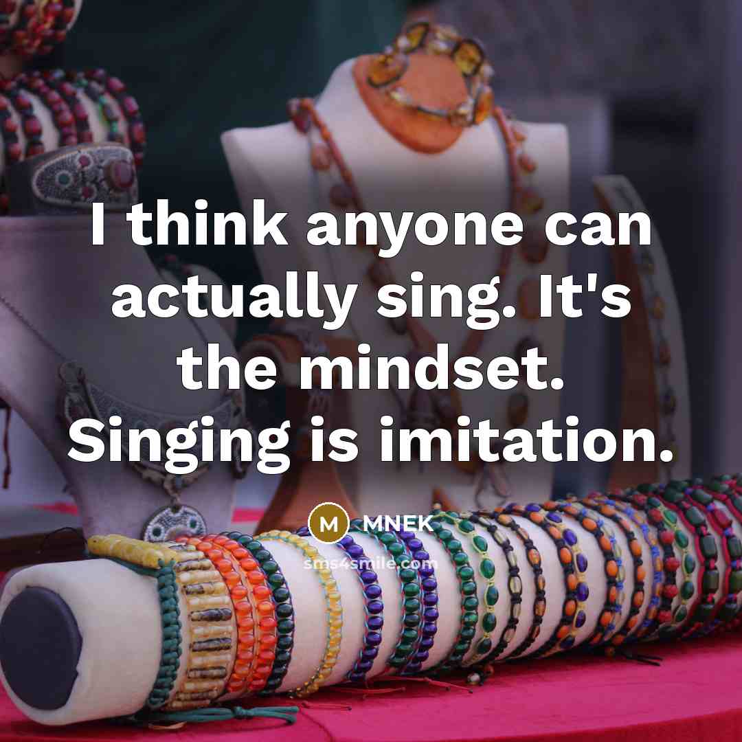 “I think anyone can actually sing. It's the mindset. Singing is imitation.” quote by MNEK
