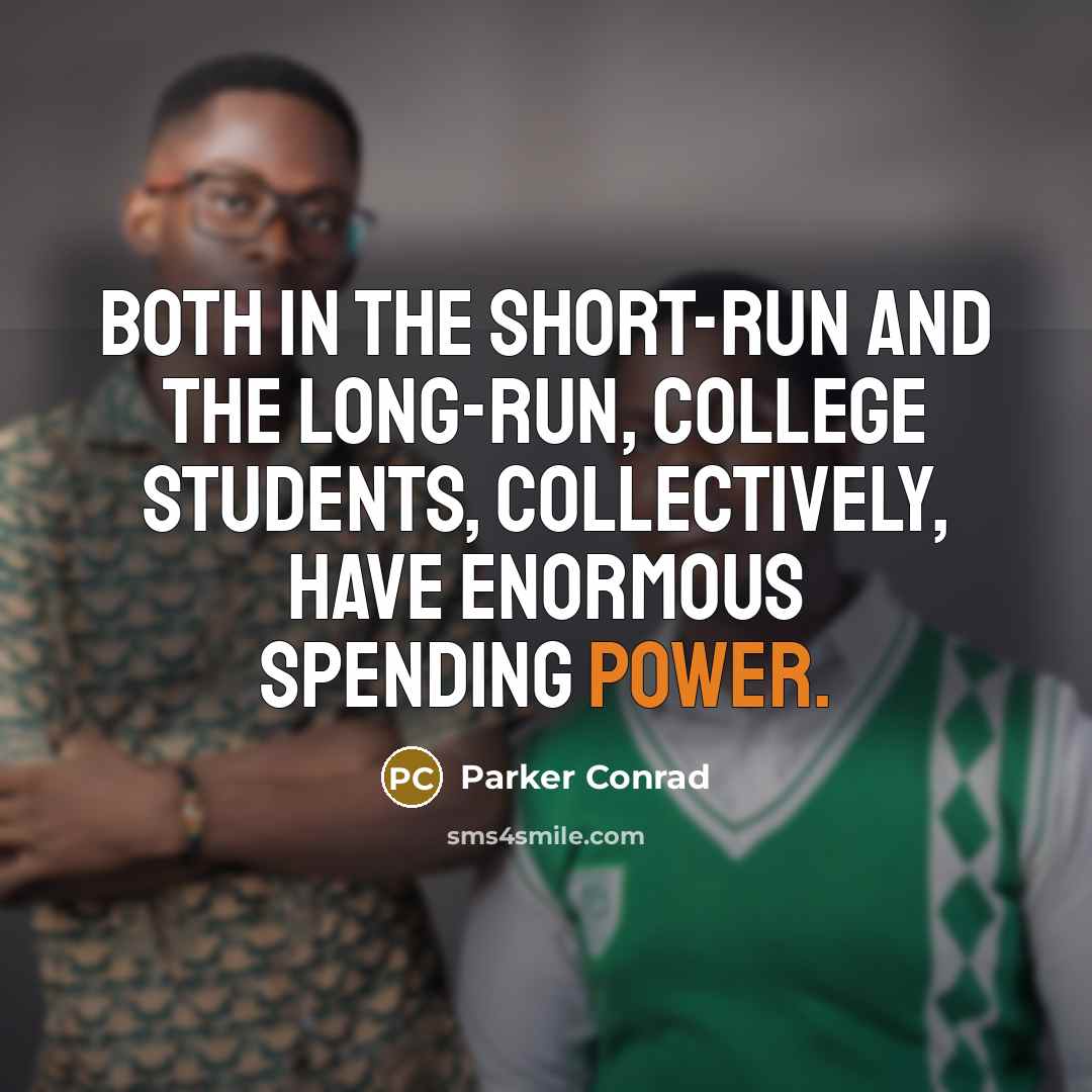 “Both in the short-run and the long-run, college students, collectively, have enormous spending power.” quote by Parker Conrad