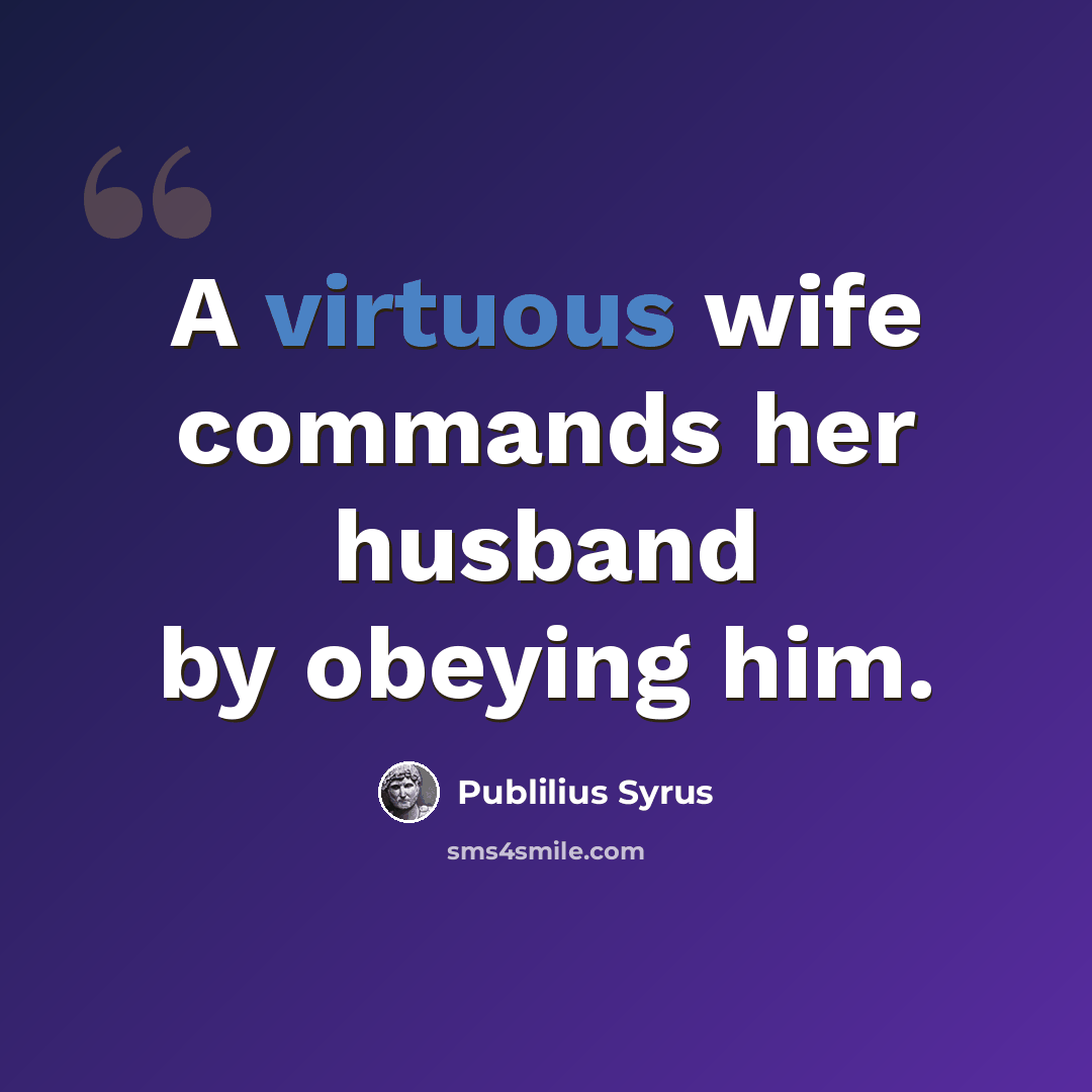 “A virtuous wife commands her husband by obeying him.” quote by Publilius Syrus