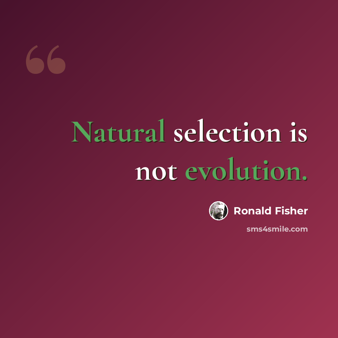 “Natural selection is not evolution.” quote by Ronald Fisher