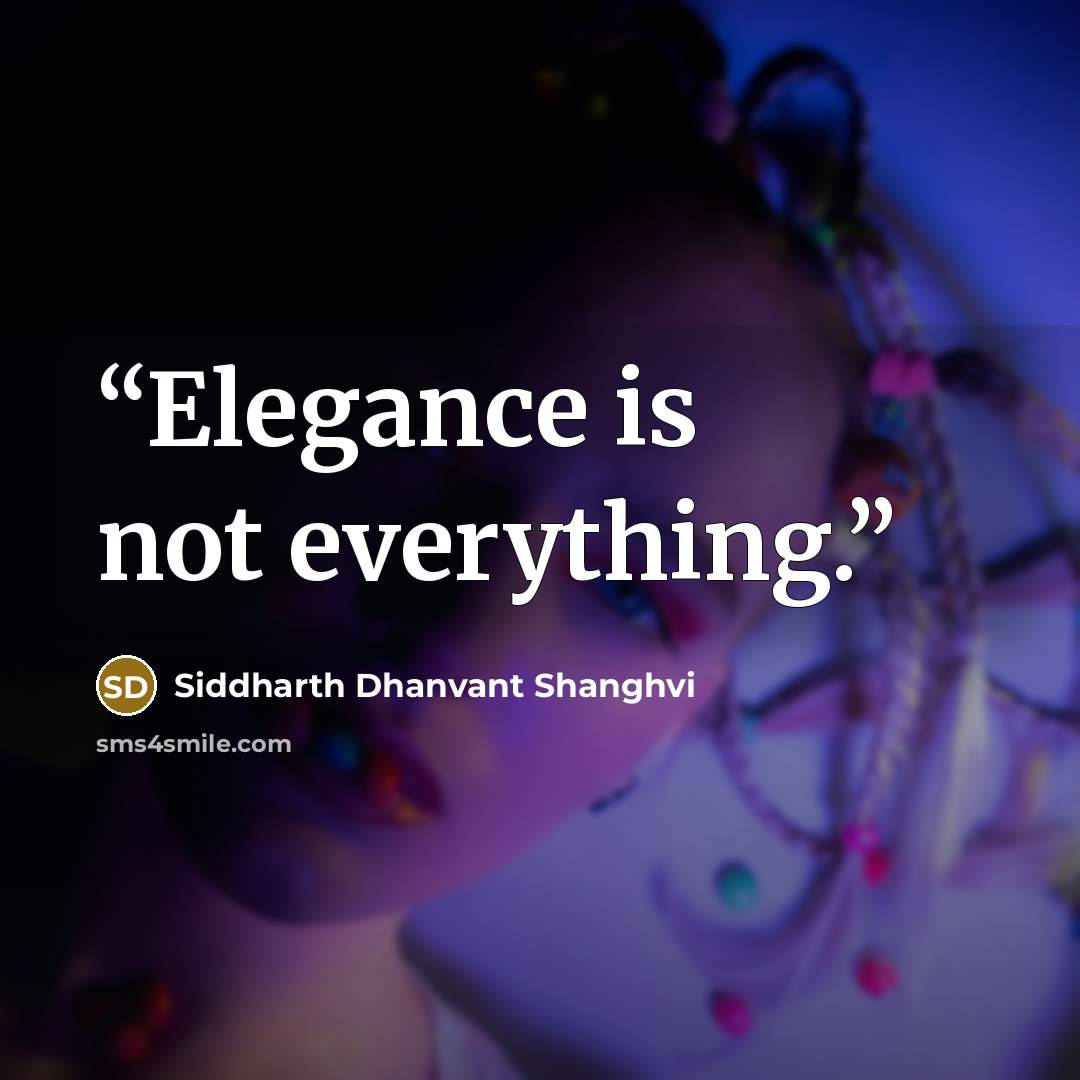 “Elegance is not everything.” quote by Siddharth Dhanvant Shanghvi