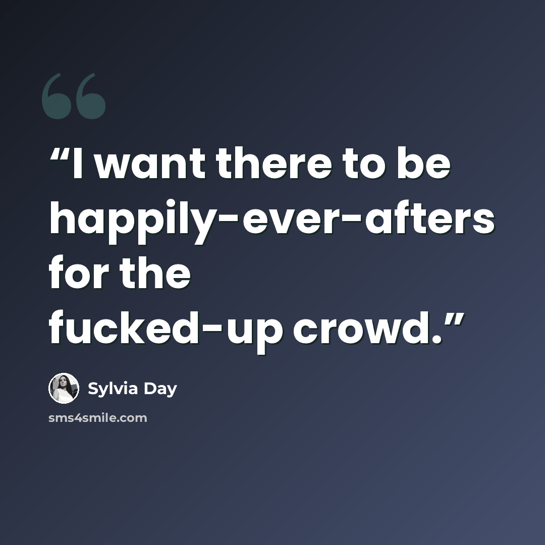 “I want there to be happily-ever-afters for the fucked-up crowd.” quote by Sylvia Day