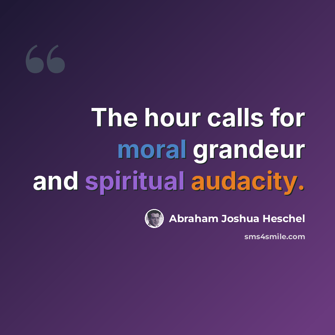 “The hour calls for moral grandeur and spiritual audacity.” quote by Abraham Joshua Heschel