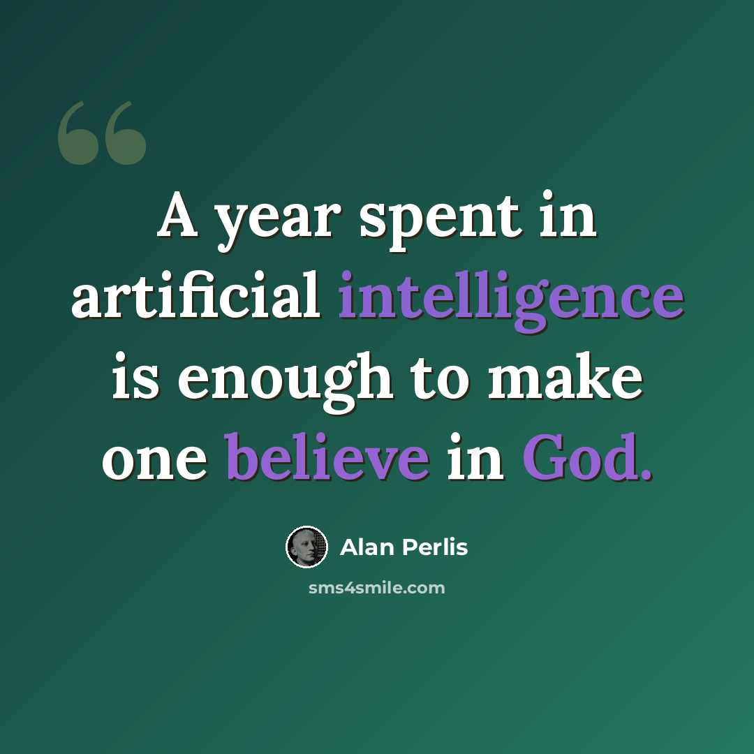 “A year spent in artificial intelligence is enough to make one believe in God.” quote by Alan Perlis