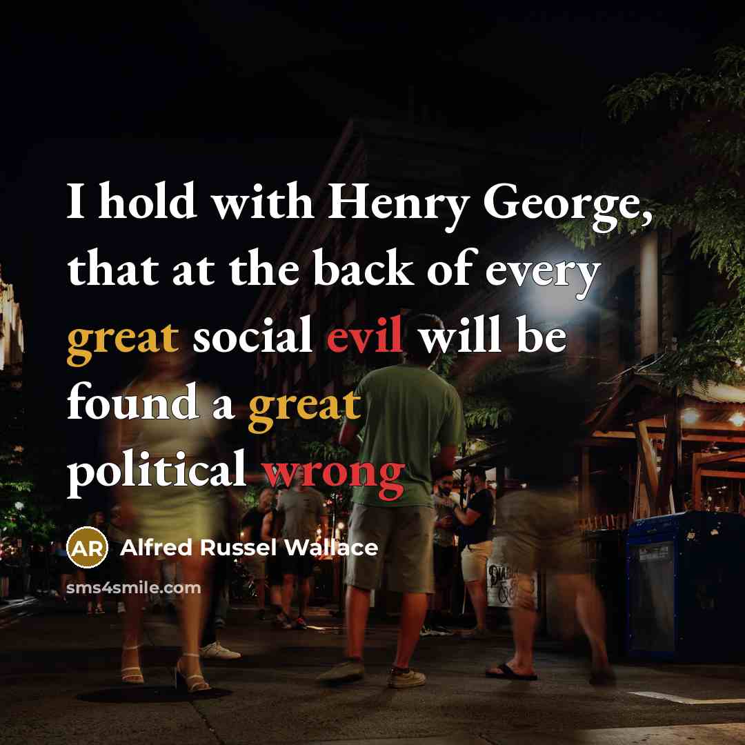 “I hold with Henry George, that at the back of every great social evil will be found a great political wrong” quote by Alfred Russel Wallace