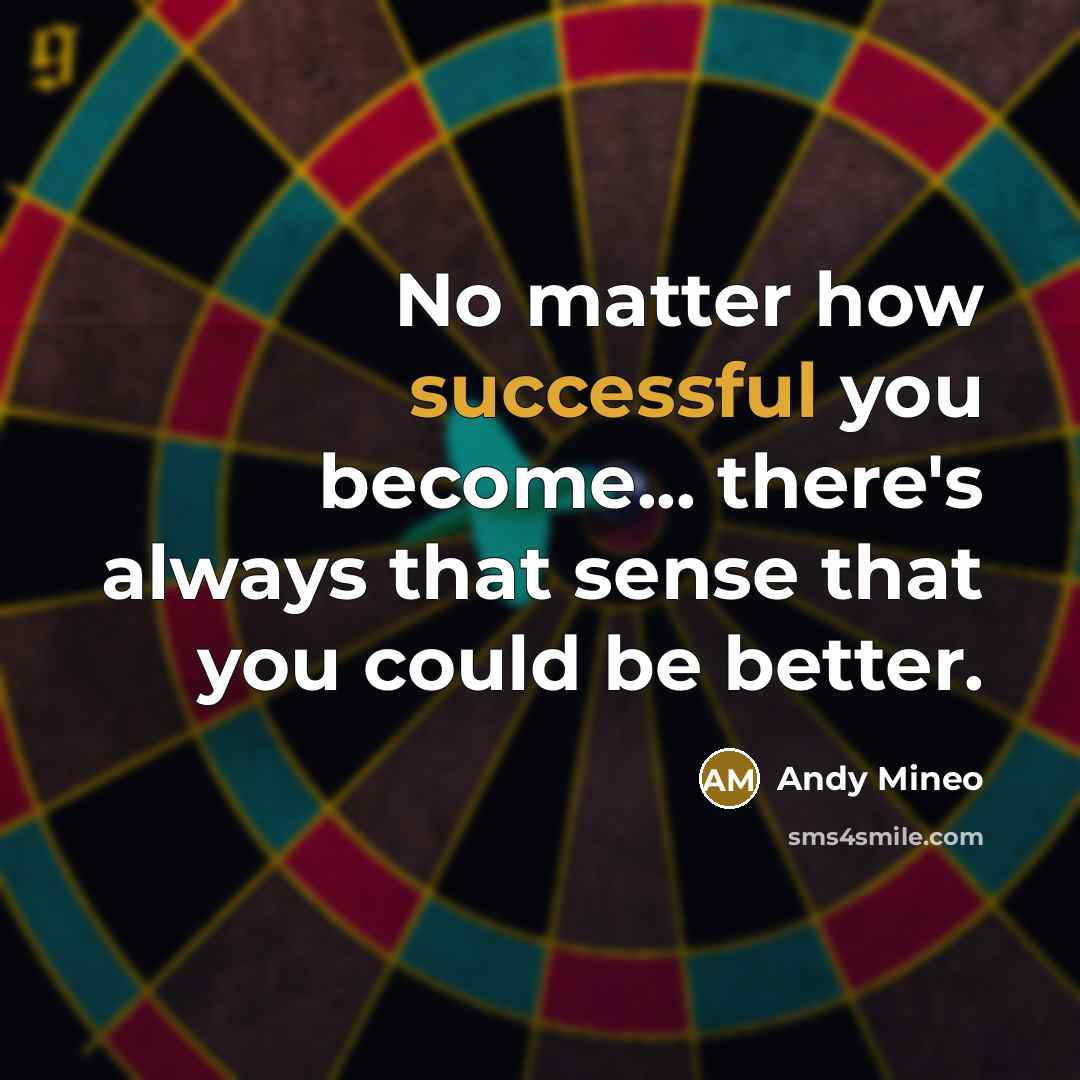 “No matter how successful you become... there's always that sense that you could be better.” quote by Andy Mineo