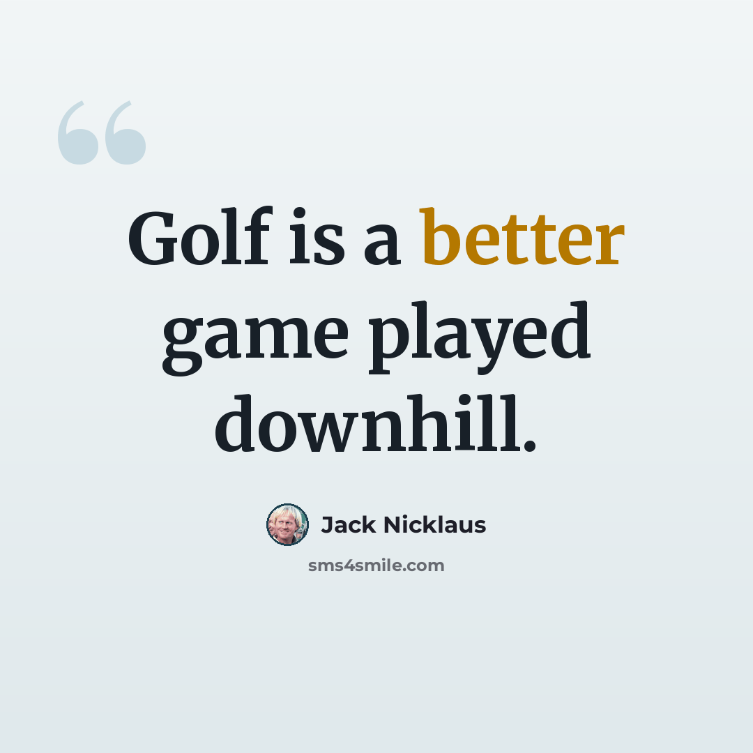 “Golf is a better game played downhill.” quote by Jack Nicklaus