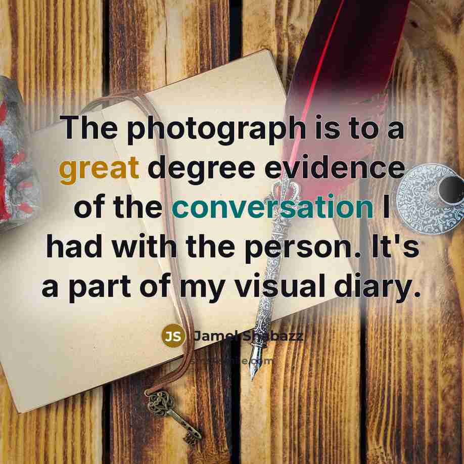 “The photograph is to a great degree evidence of the conversation I had with the person. It's a part of my visual diary.” quote by Jamel Shabazz