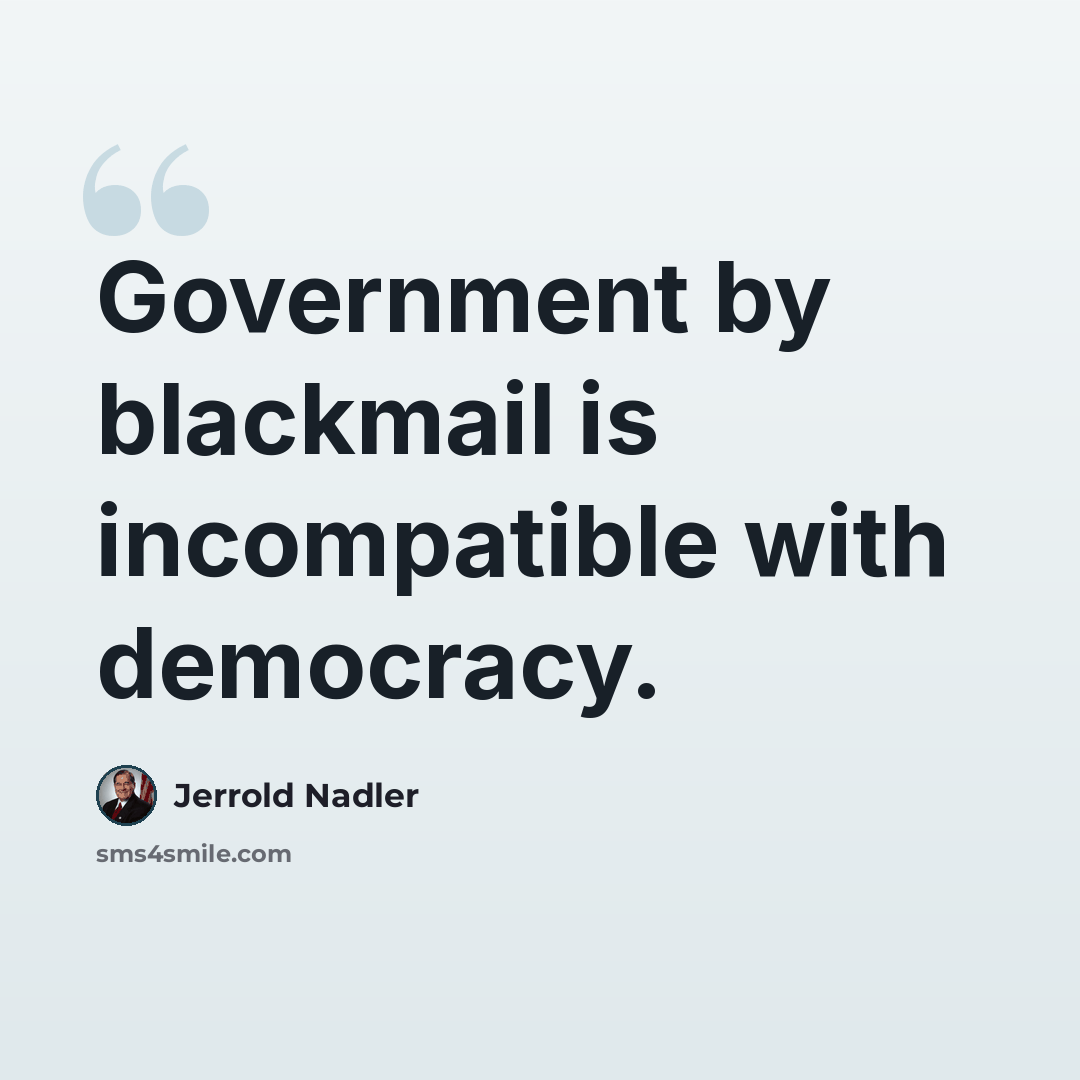 “Government by blackmail is incompatible with democracy.” quote by Jerrold Nadler