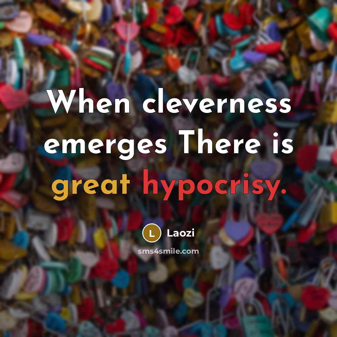 “When cleverness emerges There is great hypocrisy.” quote by Laozi