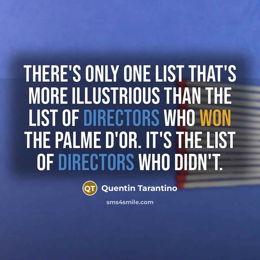 “There's only one list that's more illustrious than the list of directors who won the Palme d'Or. It's the list of directors who didn't.” quote by Quentin Tarantino