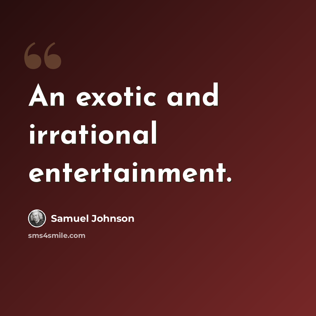 “An exotic and irrational entertainment.” quote by Samuel Johnson