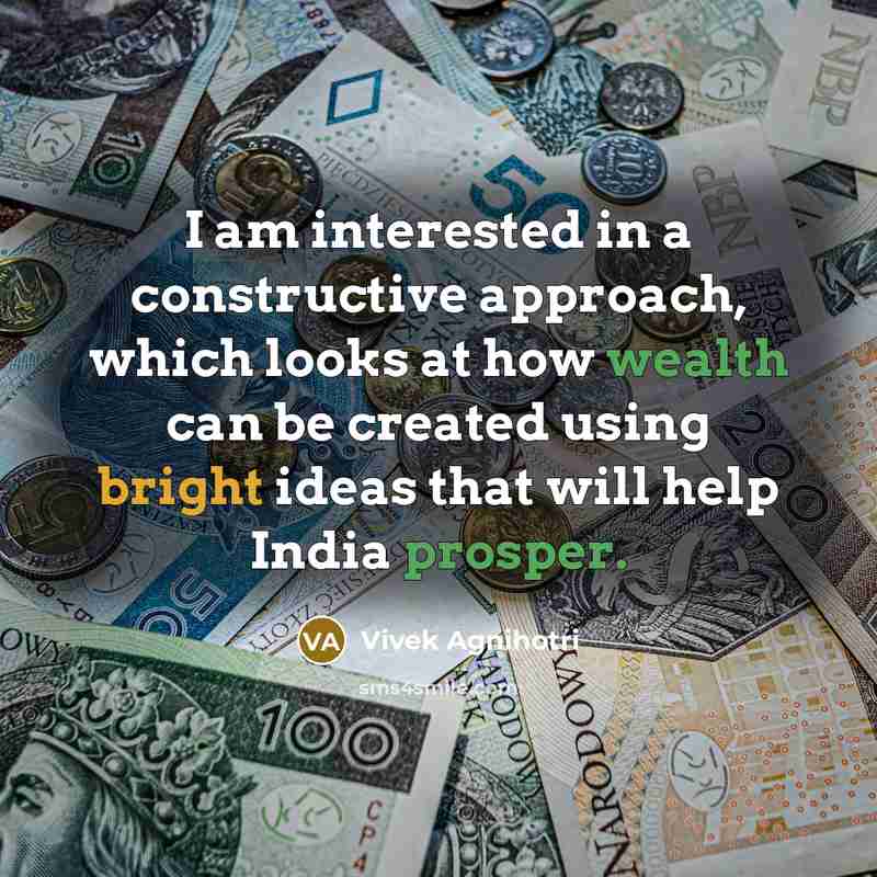 “I am interested in a constructive approach, which looks at how wealth can be created using bright ideas that will help India prosper.” quote by Vivek Agnihotri