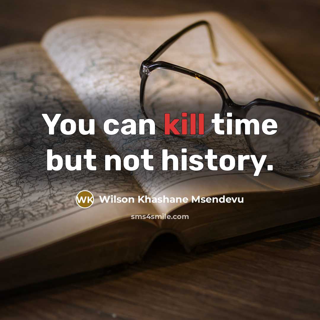 “You can kill time but not history.” quote by Wilson Khashane Msendevu
