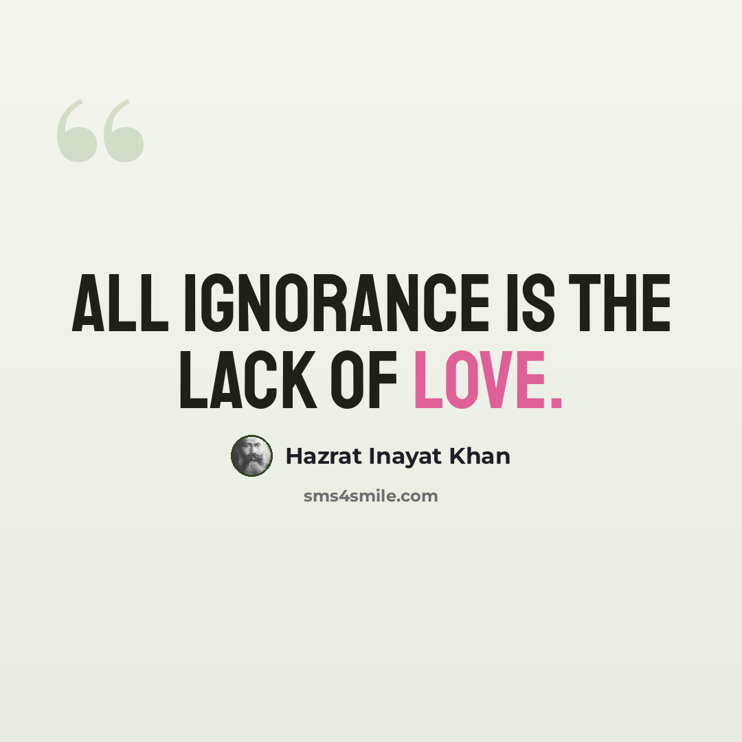 “All ignorance is the lack of love.” quote by Hazrat Inayat Khan