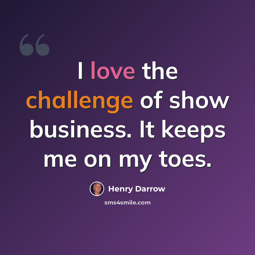 “I love the challenge of show business. It keeps me on my toes.” quote by Henry Darrow