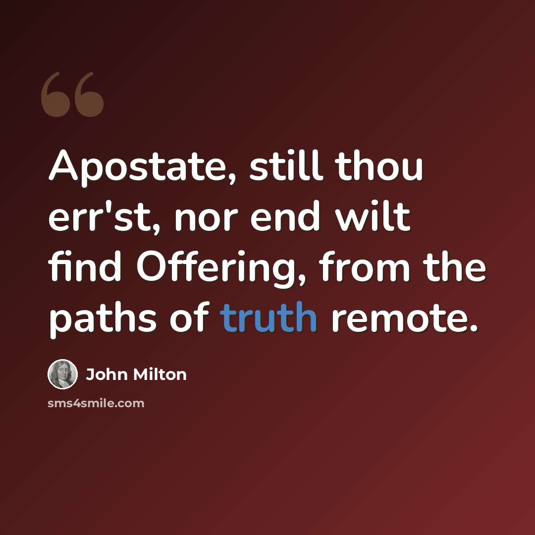 “Apostate, still thou err'st, nor end wilt find Offering, from the paths of truth remote.” quote by John Milton
