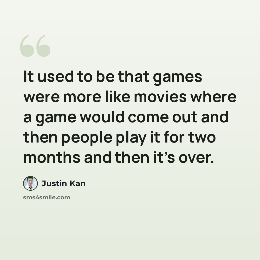 “It used to be that games were more like movies where a game would come out and then people play it for two months and then it's over.” quote by Justin Kan