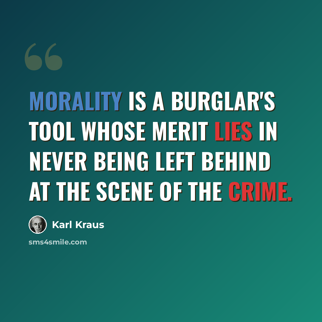 “Morality is a burglar's tool whose merit lies in never being left behind at the scene of the crime.” quote by Karl Kraus