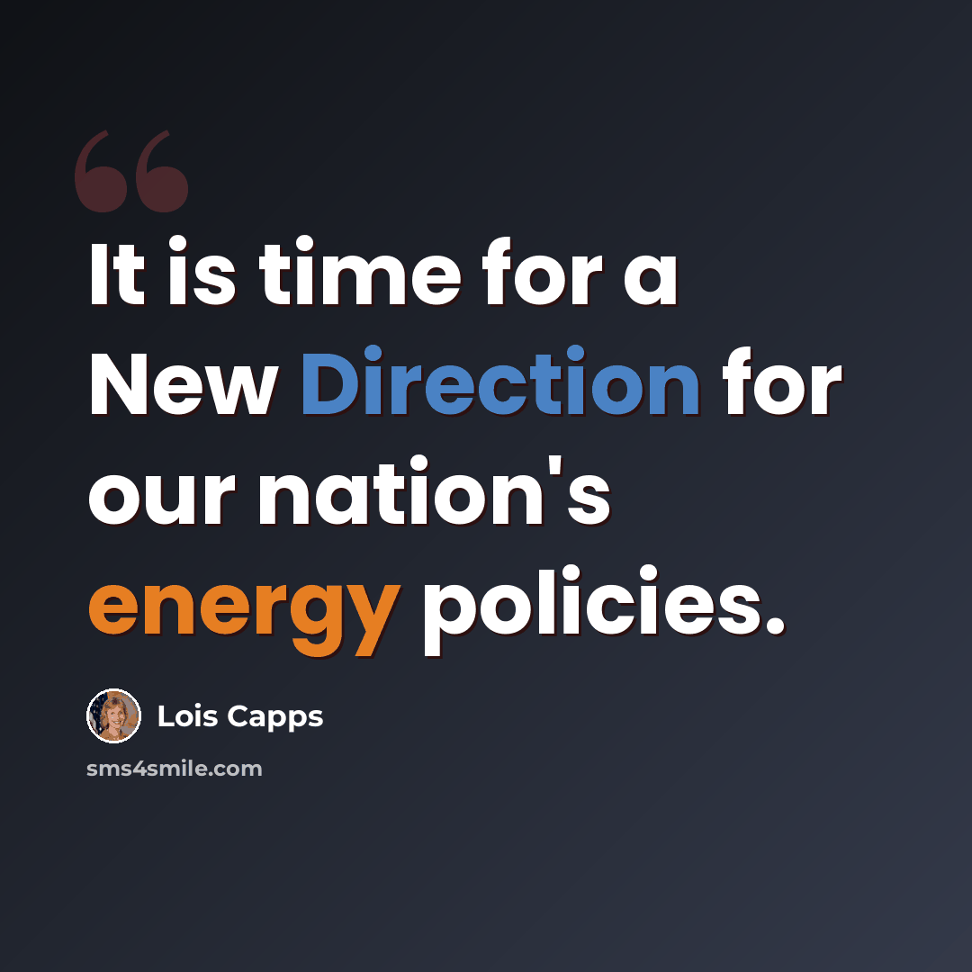 “It is time for a New Direction for our nation's energy policies.” quote by Lois Capps