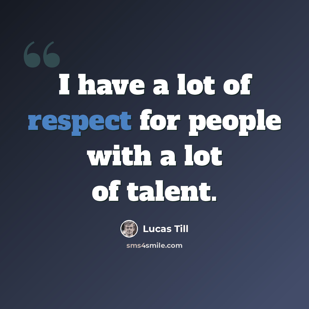 “I have a lot of respect for people with a lot of talent.” quote by Lucas Till