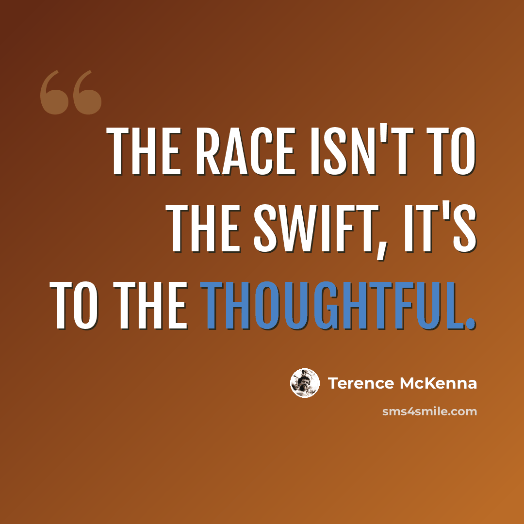 “The race isn't to the swift, it's to the thoughtful.” quote by Terence McKenna