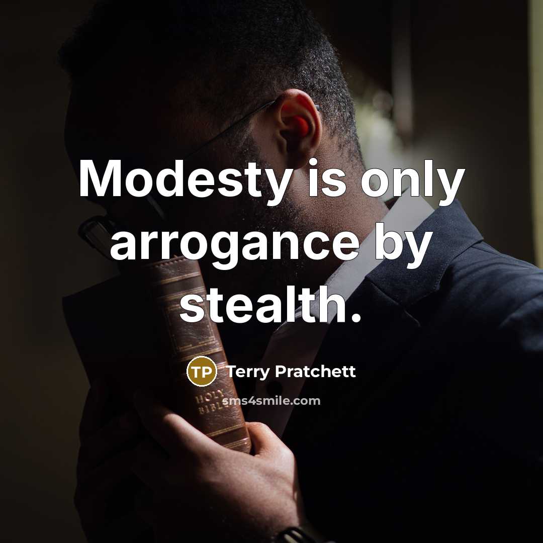 “Modesty is only arrogance by stealth.” quote by Terry Pratchett