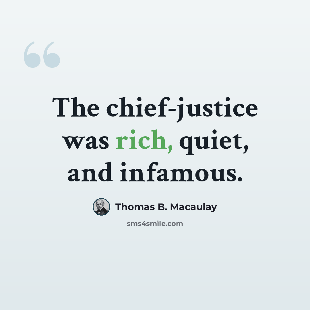 “The chief-justice was rich, quiet, and infamous.” quote by Thomas B. Macaulay