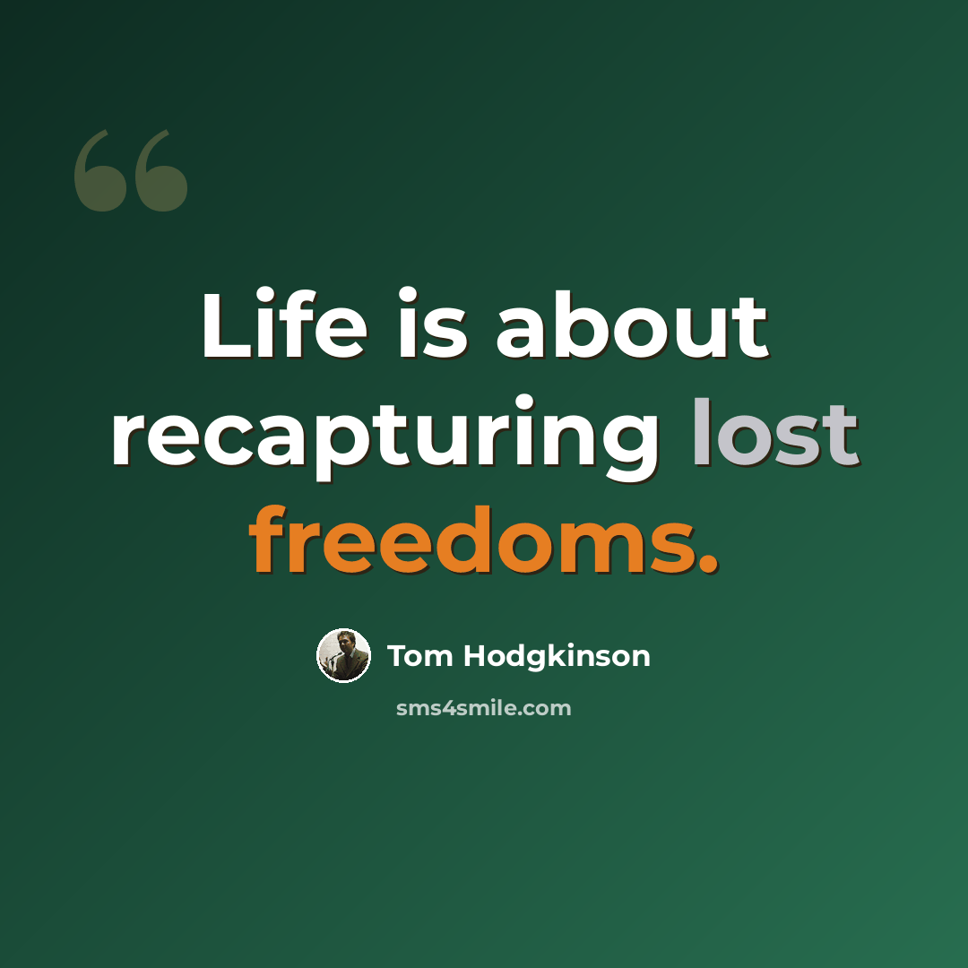 “Life is about recapturing lost freedoms.” quote by Tom Hodgkinson