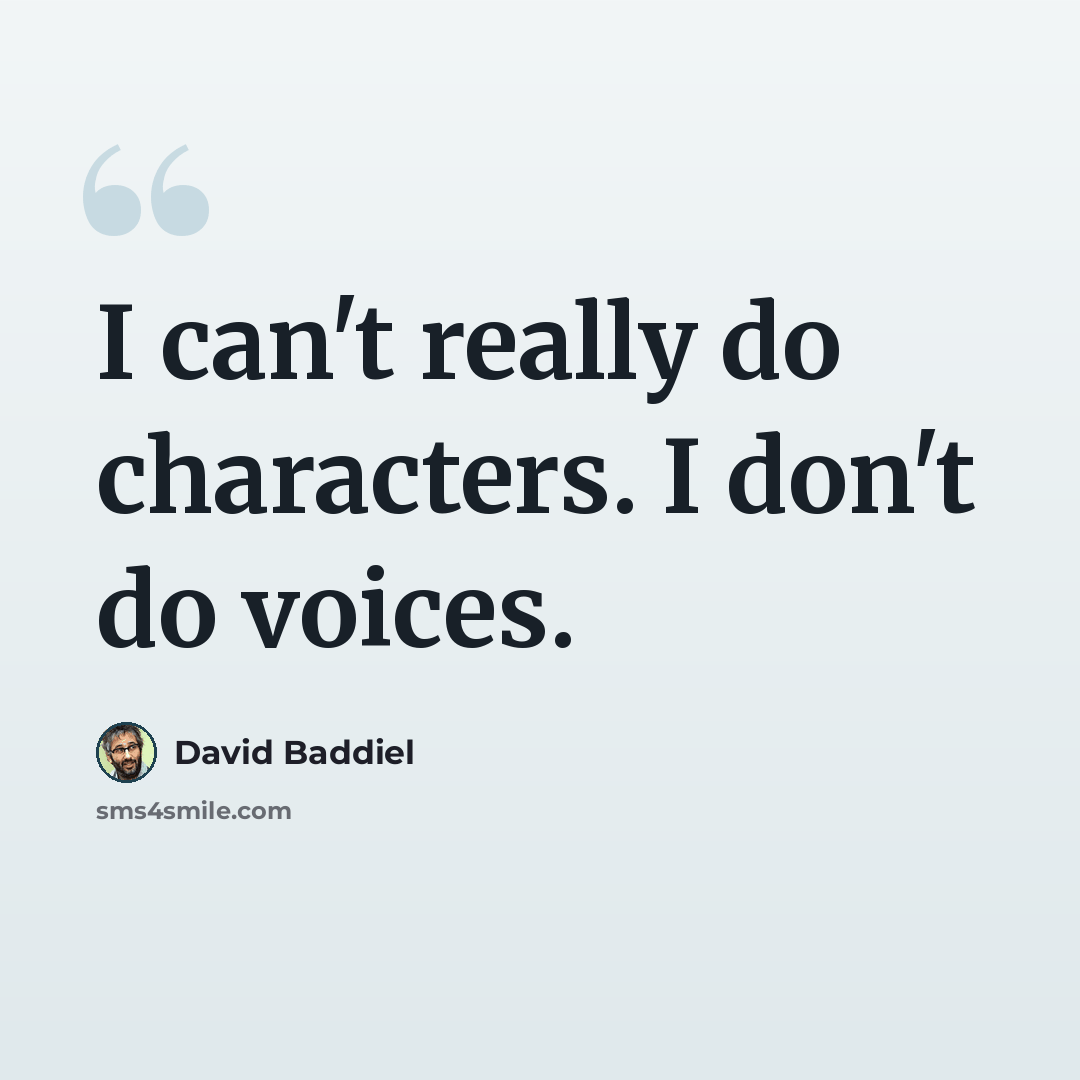 “I can't really do characters. I don't do voices.” quote by David Baddiel