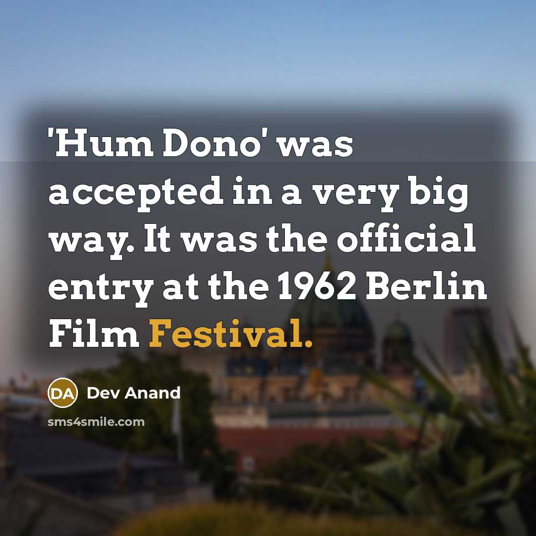 “'Hum Dono' was accepted in a very big way. It was the official entry at the 1962 Berlin Film Festival.” quote by Dev Anand